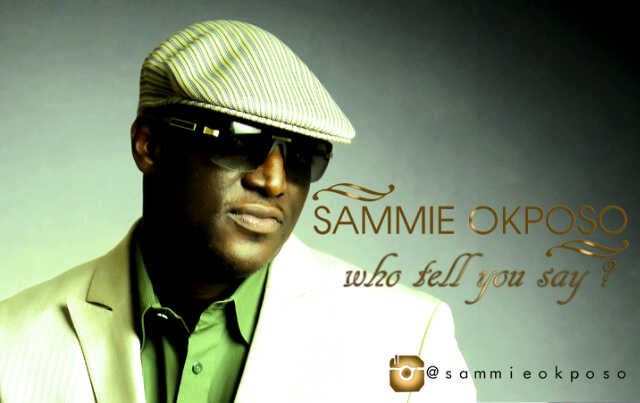 sammie-okposo-who-tell-you-say